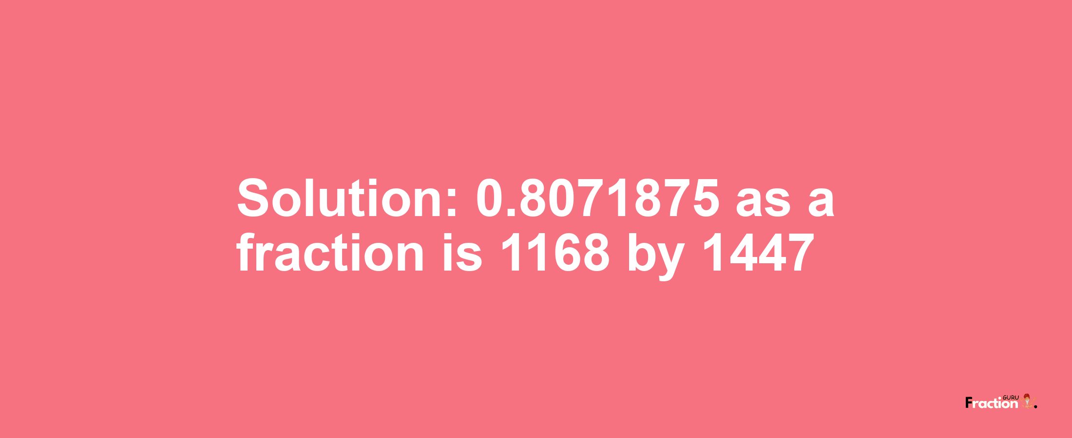 Solution:0.8071875 as a fraction is 1168/1447